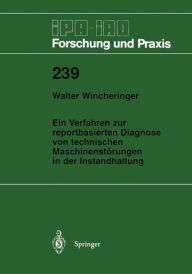 Title: Ein Verfahren zur reportbasierten Diagnose von technischen Maschinenstï¿½rungen in der Instandhaltung, Author: Walter Wincheringer
