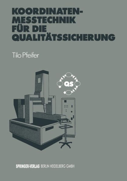 Koordinatenmeï¿½technik fï¿½r die Qualitï¿½tssicherung: Grundlagen - Technologien - Anwendungen - Erfahrungen