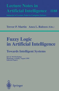 Title: Fuzzy Logic in Artificial Intelligence: Towards Intelligent Systems: IJCAI '95 Workshop, Montreal, Canada, August 19-21, 1995, Selected Papers / Edition 1, Author: Trevor Martin