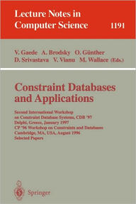 Title: Constraint Databases and Applications: Second International Workshop on Constraint Database Systems, CDB '97, Delphi, Greece, January 11-12, 1997, CP'96 Workshop on Constraints and Databases, Cambridge, MA, USA, August 19, 1996, Selected papers / Edition 1, Author: Volker Gaede