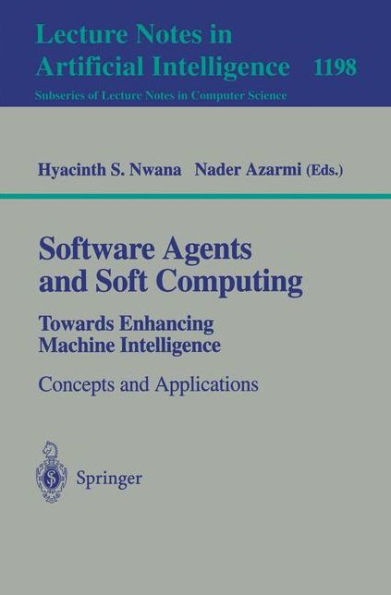 Software Agents and Soft Computing: Towards Enhancing Machine Intelligence: Concepts and Applications / Edition 1