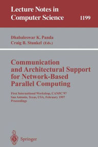 Title: Communication and Architectural Support for Network-Based Parallel Computing: First International Workshop, CANPC'97, San Antonio, Texas, USA, February 1-2, 1997 Proceedings / Edition 1, Author: Dhabaleswar K. Panda