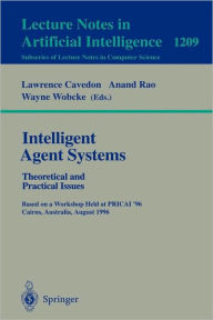 Title: Intelligent Agent Systems: Theoretical and Practical Issues: Theoretical and Practical Issues. Based on a Workshop Held at PRICAI '96, Cairns, Australia, August 26-30, 1996 / Edition 1, Author: Lawrence Cavedon