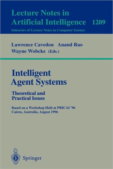 Intelligent Agent Systems: Theoretical and Practical Issues: Theoretical and Practical Issues. Based on a Workshop Held at PRICAI '96, Cairns, Australia, August 26-30, 1996 / Edition 1