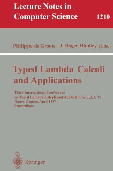 Typed Lambda Calculi and Applications: Third International Conference on Typed Lambda Calculi and Applications, TLCA '97, Nancy, France, April 2-4, 1997, Proceedings / Edition 1