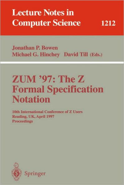 ZUM'97: The Z Formal Specification Notation: 10th International Conference of Z Users, Reading, UK, April, 3-4, 1997, Proceedings / Edition 1