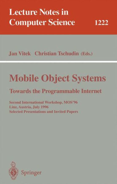 Mobile Object Systems Towards the Programmable Internet: Second International Workshop, MOS'96, Linz, Austria, July 8 - 9, 1996, Selected Presentations and Invited Papers / Edition 1