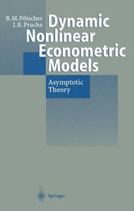 Title: Dynamic Nonlinear Econometric Models: Asymptotic Theory / Edition 1, Author: Benedikt M. Pötscher