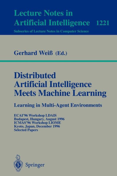 Distributed Artificial Intelligence Meets Machine Learning Learning in Multi-Agent Environments: ECAI'96 Workshop LDAIS, Budapest, Hungary, August 13, 1996, ICMAS'96 Workshop LIOME, Kyoto, Japan, December 10, 1996 Selected Papers / Edition 1