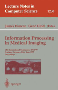 Title: Information Processing in Medical Imaging: 15th International Conference, IPMI'97, Poultney, Vermont, USA, June 9-13, 1997, Proceedings / Edition 1, Author: James Duncan