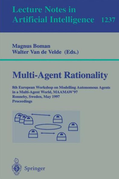 Multi-Agent Rationality: 8th European Workshop on Modelling Autonomous Agents in a Multi-Agent World, MAAMAW'97, Ronneby, Sweden, May 13-16, 1997, Proceedings / Edition 1