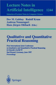 Title: Qualitative and Quantitative Practical Reasoning: First International Joint Conference on Qualitative and Quantitative Practical Reasoning, ECSQARU-FAPR'97, Bad Honnef, Germany, June 9-12, 1997 Proceedings / Edition 1, Author: Dov Gabbay