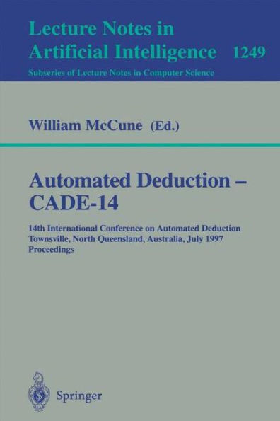 Automated Deduction - CADE-14: 14th International Conference on Automated Deduction, Townsville, North Queensland, Australia, July 13 - 17, 1997, Proceedings / Edition 1