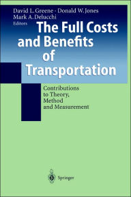 Title: The Full Costs and Benefits of Transportation: Contributions to Theory, Method and Measurement / Edition 1, Author: David L. Greene