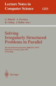 Title: Solving Irregularly Structured Problems in Parallel: 4th International Symposium, IRREGULAR '97, Paderborn, Germany, June 12-13, 1997, Proceedings, Author: Gianfranco Bilardi