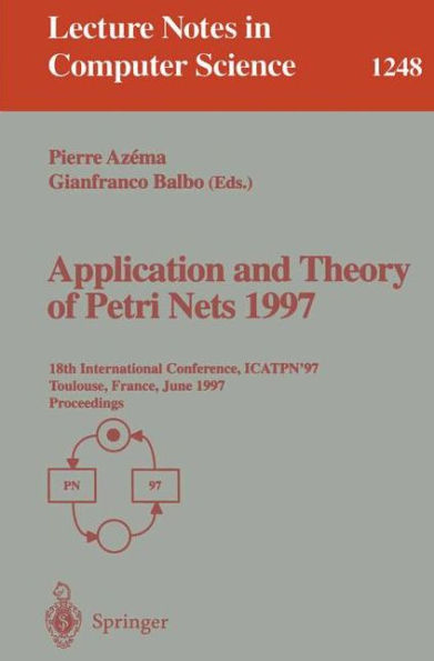 Application and Theory of Petri Nets 1997: 18th International Conference, ICATPN'97, Toulouse, France, June 23-27, 1997, Proceedings / Edition 1