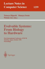 Title: Evolvable Systems: From Biology to Hardware: First International Conference, ICES '96, Tsukuba, Japan, October 7 - 8, 1996, Revised Papers / Edition 1, Author: Tetsuya Higuchi