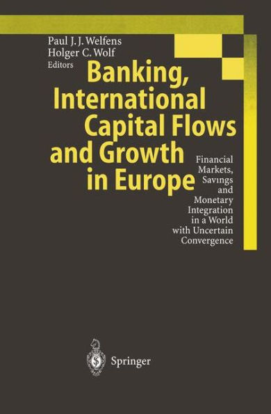 Banking, International Capital Flows and Growth in Europe: Financial Markets, Savings and Monetary Integration in a World with Uncertain Convergence / Edition 1