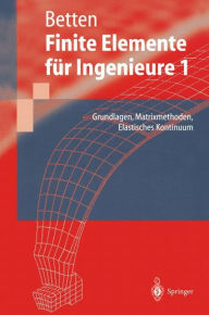 Title: Finite Elemente fï¿½r Ingenieure: Grundlagen, Matrixmethoden, Elastisches Kontinuum, Author: Josef Betten