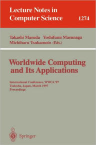 Title: Worldwide Computing and Its Applications: International Conference, WWCA '97, Tsukuba, Japan, March 10-11, 1997 Proceedings. / Edition 1, Author: Takashi Masuda