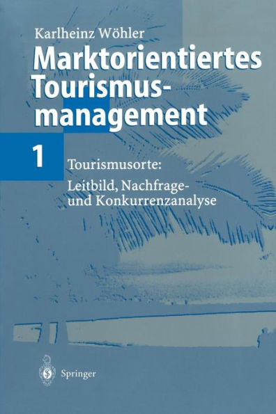 Marktorientiertes Tourismusmanagement 1: Tourismusorte: Leitbild, Nachfrage- und Konkurrenzanalyse