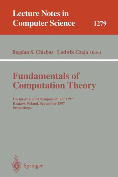 Fundamentals of Computation Theory: 11th International Symposium, FCT '97, Krakow, Poland, September 1-3, 1997. Proceedings / Edition 1