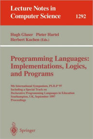 Title: Programming Languages: Implementations, Logics, and Programs: 9th International Symposium, PLILP '97, Including a Special Track on Declarative Programming Languages in Education, Southampton, UK, September 3-5, 1997. Proceedings / Edition 1, Author: Hugh Glaser