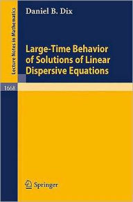 Title: Large-Time Behavior of Solutions of Linear Dispersive Equations / Edition 1, Author: Daniel B. Dix