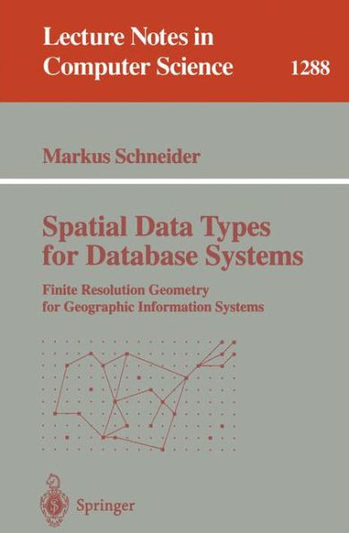 Spatial Data Types for Database Systems: Finite Resolution Geometry for Geographic Information Systems / Edition 1