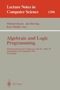 Title: Algebraic and Logic Programming: 6th International Joint Conference, ALP '97 - HOA '97, Southhampton, UK, September 3-5, 1997. Proceedings / Edition 1, Author: Michael Hanus