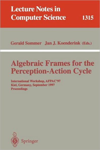 Algebraic Frames for the Perception-Action Cycle: International Workshop, AFPAC'97, Kiel, Germany, September 8-9, 1997, Proceedings / Edition 1