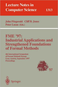 Title: FME '97 Industrial Applications and Strengthened Foundations of Formal Methods: 4th International Symposium of Formal Methods Europe, Graz, Austria, September 15-19, 1997. Proceedings / Edition 1, Author: John Fitzgerald