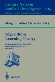 Title: Algorithmic Learning Theory: 8th International Workshop, ALT '97, Sendai, Japan, October 6-8, 1997. Proceedings / Edition 1, Author: Ming Li