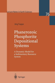 Title: Phanerozoic Phosphorite Depositional Systems: A Dynamic Model for a Sedimentary Resource System, Author: Jïrg Trappe