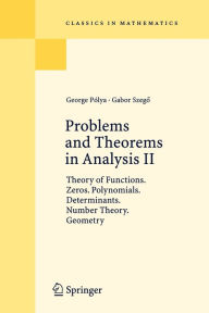 Title: Problems and Theorems in Analysis II: Theory of Functions. Zeros. Polynomials. Determinants. Number Theory. Geometry / Edition 1, Author: George Polya