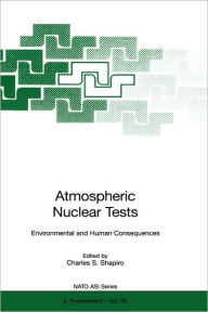 Title: Atmospheric Nuclear Tests: Environmental and Human Consequences / Edition 1, Author: Charles S. Shapiro