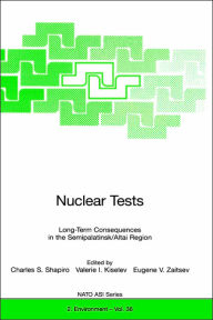 Title: Nuclear Tests: Long-Term Consequences in the Semipalatinsk/Altai Region / Edition 1, Author: Charles S. Shapiro