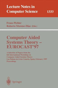 Title: Computer Aided Systems Theory - EUROCAST '97: A Selection of Papers from the Sixth International Workshop on Computer Aided Systems Theory, Las Palmas de Gran Canaria, Spain, February 24-28, 1997, Proceedings / Edition 1, Author: Franz Pichler