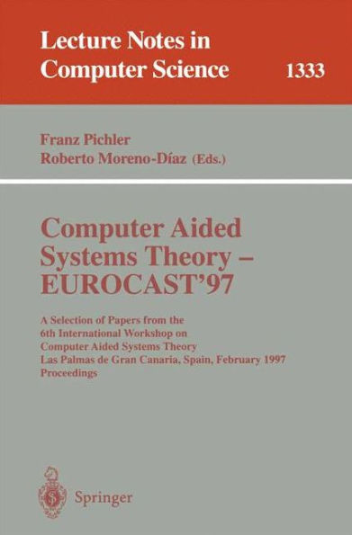 Computer Aided Systems Theory - EUROCAST '97: A Selection of Papers from the Sixth International Workshop on Computer Aided Systems Theory, Las Palmas de Gran Canaria, Spain, February 24-28, 1997, Proceedings / Edition 1