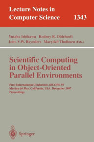 Title: Scientific Computing in Object-Oriented Parallel Environments: First International Conference, ISCOPE '97, Marina del Rey, California, December 8-11, 1997. Proceedings / Edition 1, Author: Yutaka Ishikawa