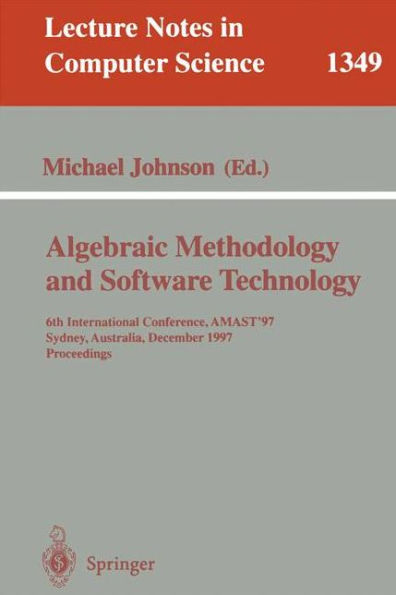 Algebraic Methodology and Software Technology: 6th International Conference, AMAST '97, Sydney, Australia, Dezember 13-17, 1997. Proceedings / Edition 1