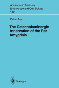 Title: The Catecholaminergic Innervation of the Rat Amygdala / Edition 1, Author: Esther Asan