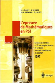 Title: L'ï¿½preuve de Mathï¿½matiques en PSI: Concours d'Entrï¿½e a l'ï¿½cole polytechnique et a l'ï¿½cole normale supï¿½rieure de Cachan 1997 / Edition 1, Author: Jean-Francois Clouet