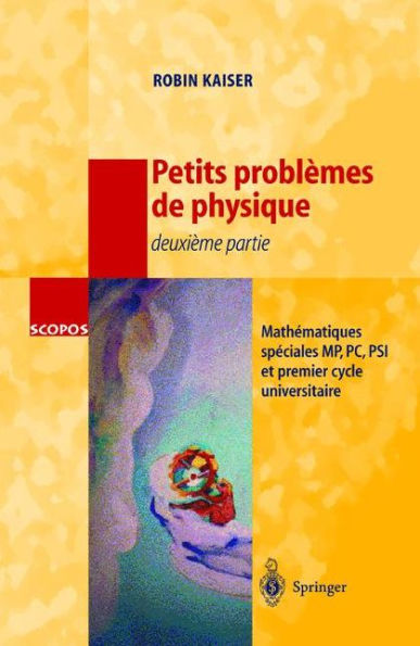 Petits problï¿½mes de physique - deuxiï¿½me partie: Mathï¿½matiques spï¿½ciales, MP, PC, PSI et premier cycle universitaire / Edition 1