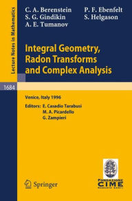 Title: Integral Geometry, Radon Transforms and Complex Analysis: Lectures given at the 1st Session of the Centro Internazionale Matematico Estivo (C.I.M.E.) held in Venice, Italy, June 3-12, 1996 / Edition 1, Author: Carlos A. Berenstein