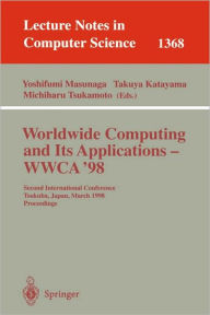 Title: Worldwide Computing and Its Applications - WWCA'98: Second International Conference, Tsukuba, Japan, March 4-5, 1998, Proceedings / Edition 1, Author: Yoshifumi Masunaga