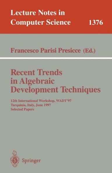 Recent Trends in Algebraic Development Techniques: 12th International Workshop, WADT '97, Tarquinia, Italy, June 3-7, 1997, Selected Papers / Edition 1