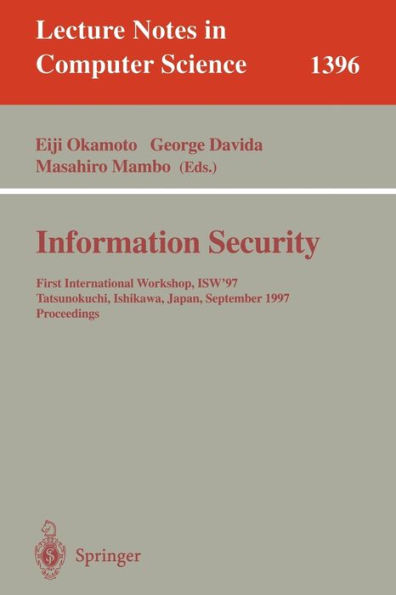 Information Security: First International Workshop, ISW'97, Tatsunokuchi, Ishikawa Japan, September 17-19, 1997, Proceedings / Edition 1