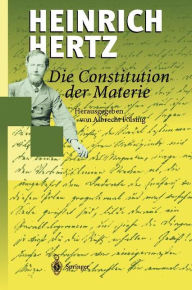 Title: Die Constitution der Materie: Eine Vorlesung ï¿½ber die Grundlagen der Physik aus dem Jahre 1884 / Edition 1, Author: Heinrich Hertz