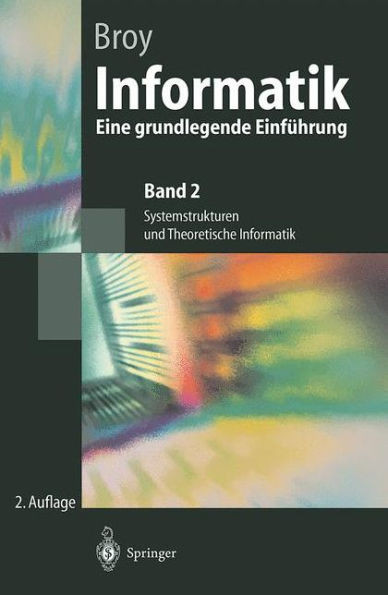 Informatik: Eine grundlegende Einfï¿½hrung. Band 2: Systemstrukturen und Theoretische Informatik